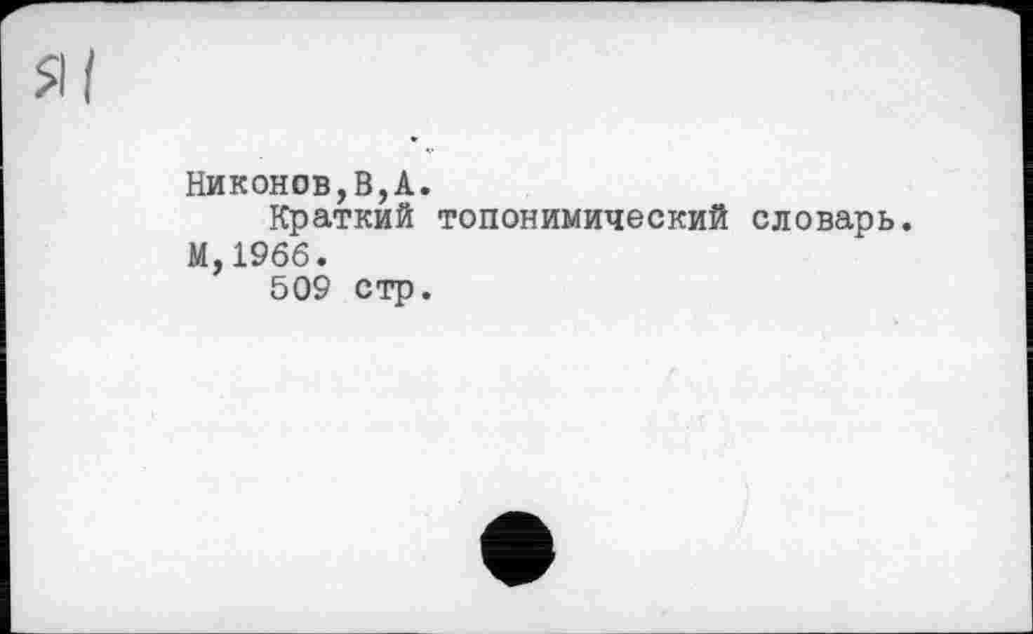 ﻿Никонов,В,А.
Краткий топонимический словарь.
М,19бб.
509 стр.